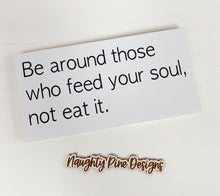 Load image into Gallery viewer, Be Around Those Who Feed Your Soul | Motivational Sign | Wood Sign | Office Decor