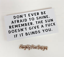 Load image into Gallery viewer, Don't Ever Be Afraid To Shine Wood Sign 7x3"