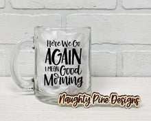 Load image into Gallery viewer, Here We Go Again | Coffee Mug | Clear Coffee Mug | 12oz