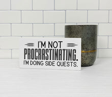 Load image into Gallery viewer, I'm Not Procrastinating. I'm Doing Side Quests | Funny Unframed Sign