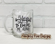Load image into Gallery viewer, It's A Beautiful Day To Leave Me Alone | Coffee Mug | Clear Coffee Mug | 12oz