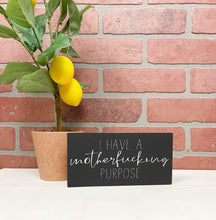 Load image into Gallery viewer, I Have a Motherfucking Purpose | Wood Sign | Motivational Sign | Adult Sign | Office Decor | Home Decor