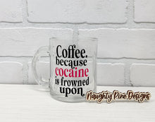 Load image into Gallery viewer, Coffee, Because Cocaine Is Frowned Upon | Coffee Mug | Clear Coffee Mug | 12oz
