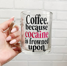 Load image into Gallery viewer, Coffee, Because Cocaine Is Frowned Upon | Coffee Mug | Clear Coffee Mug | 12oz
