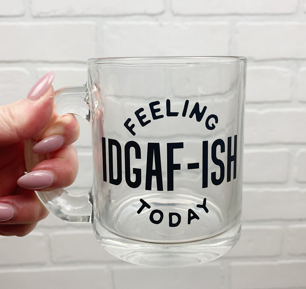 Feeling IDGAF-ISH Today | Coffee Mug | Clear Coffee Mug | 12oz