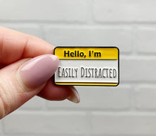 Load image into Gallery viewer, Hello, I&#39;m Easily Distracted | Enamel Pin
