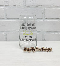 Load image into Gallery viewer, And Here We Fucking Go Again | Beer Can Glass | Libbey Glass | Iced Coffee | 16oz
