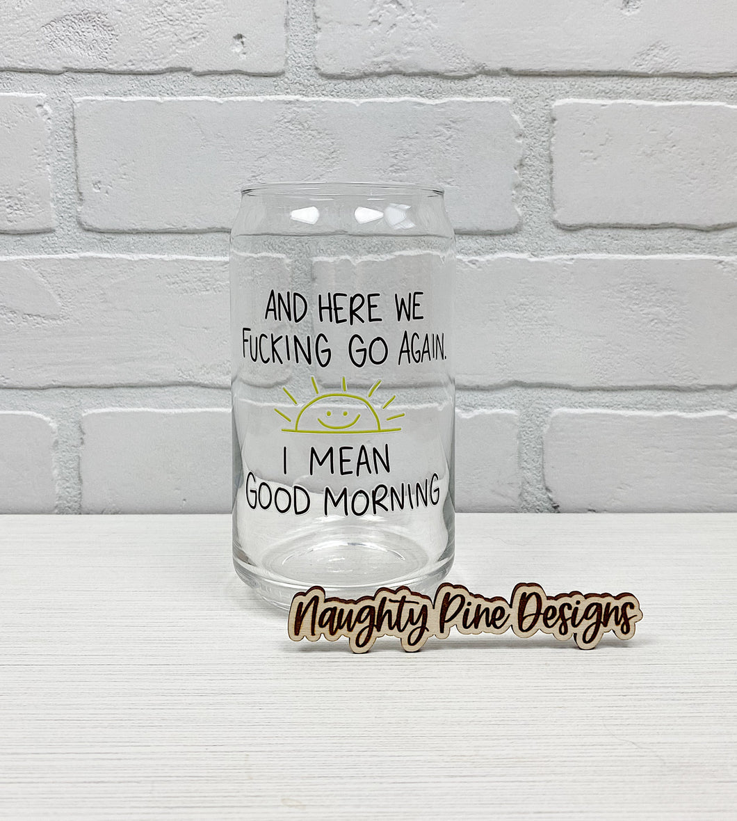 And Here We Fucking Go Again | Beer Can Glass | Libbey Glass | Iced Coffee | 16oz