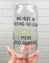 Load image into Gallery viewer, And Here We Fucking Go Again | Beer Can Glass | Libbey Glass | Iced Coffee | 16oz

