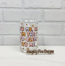 Load image into Gallery viewer, It&#39;s Me, Hi I&#39;m The Problem | Beer Can Glass | Libbey Glass | Iced Coffee | 16oz
