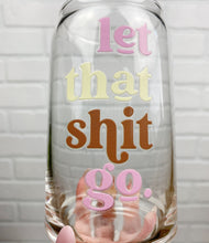 Load image into Gallery viewer, Let That Shit Go | Beer Can Glass | Libbey Glass | Iced Coffee | 16oz
