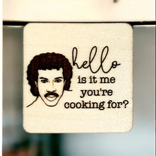 Load image into Gallery viewer, Hello Is It Me You&#39;re Cooking For? | Wooden Magnet | Magnet
