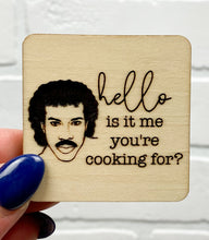 Load image into Gallery viewer, Hello Is It Me You&#39;re Cooking For? | Wooden Magnet | Magnet

