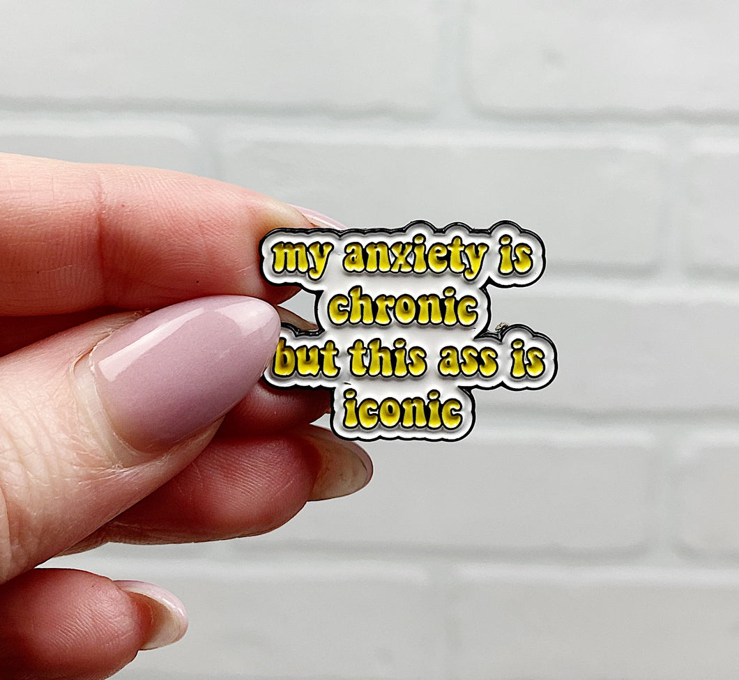 My Anxiety Is Chronic But This Ass Is Iconic | Enamel Pin