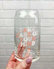 Load image into Gallery viewer, Take Care Of Your Mind | Beer Can Glass | Libbey Glass | Iced Coffee | 16oz
