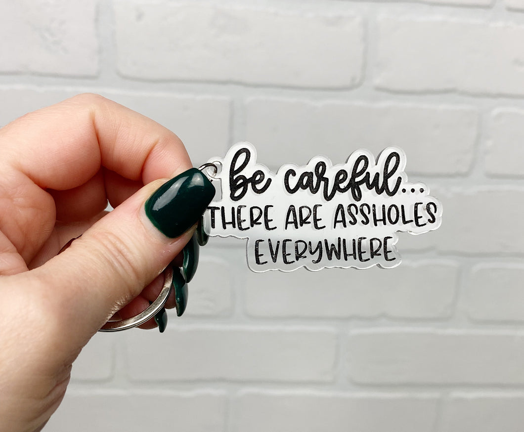 Be Careful There Are Assholes Everywhere | Keychain | Acrylic or Wood