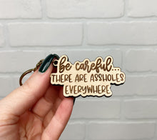 Load image into Gallery viewer, Be Careful There Are Assholes Everywhere | Keychain | Acrylic or Wood
