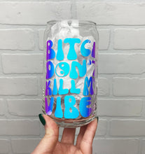 Load image into Gallery viewer, Bitch Don&#39;t Kill My Vibe | Beer Can Glass | Libbey Glass | Iced Coffee | 16oz
