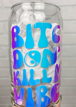 Load image into Gallery viewer, Bitch Don&#39;t Kill My Vibe | Beer Can Glass | Libbey Glass | Iced Coffee | 16oz
