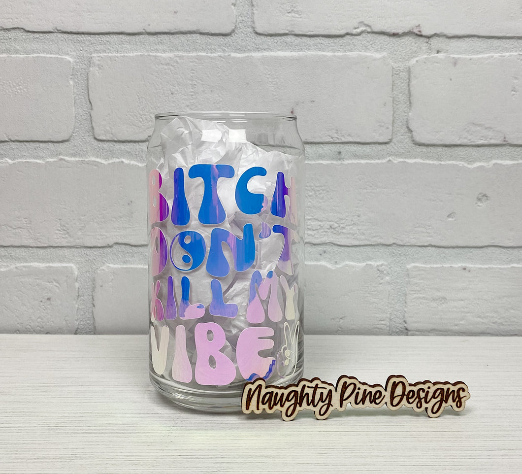 Bitch Don't Kill My Vibe | Beer Can Glass | Libbey Glass | Iced Coffee | 16oz
