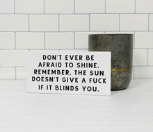 Load image into Gallery viewer, Don&#39;t Ever Be Afraid To Shine Wood Sign 7x3&quot;
