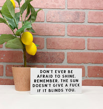 Load image into Gallery viewer, Don&#39;t Ever Be Afraid To Shine Wood Sign 7x3&quot;
