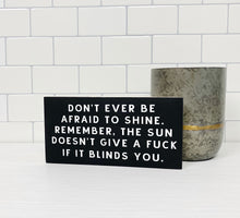 Load image into Gallery viewer, Don&#39;t Ever Be Afraid To Shine Wood Sign 7x3&quot;
