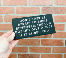 Load image into Gallery viewer, Don&#39;t Ever Be Afraid To Shine Wood Sign 7x3&quot;
