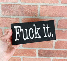 Load image into Gallery viewer, Fuck It | Wood Sign | Motivational Sign | Office Decor | Home Decor
