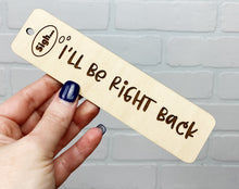 Load image into Gallery viewer, I&#39;ll Be Right Back Bookmark | Wood Bookmark | Bookmark

