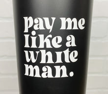 Load image into Gallery viewer, Pay me like a white man | Cold Cup | Black Cup | 24oz
