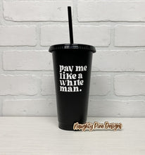 Load image into Gallery viewer, Pay me like a white man | Cold Cup | Black Cup | 24oz
