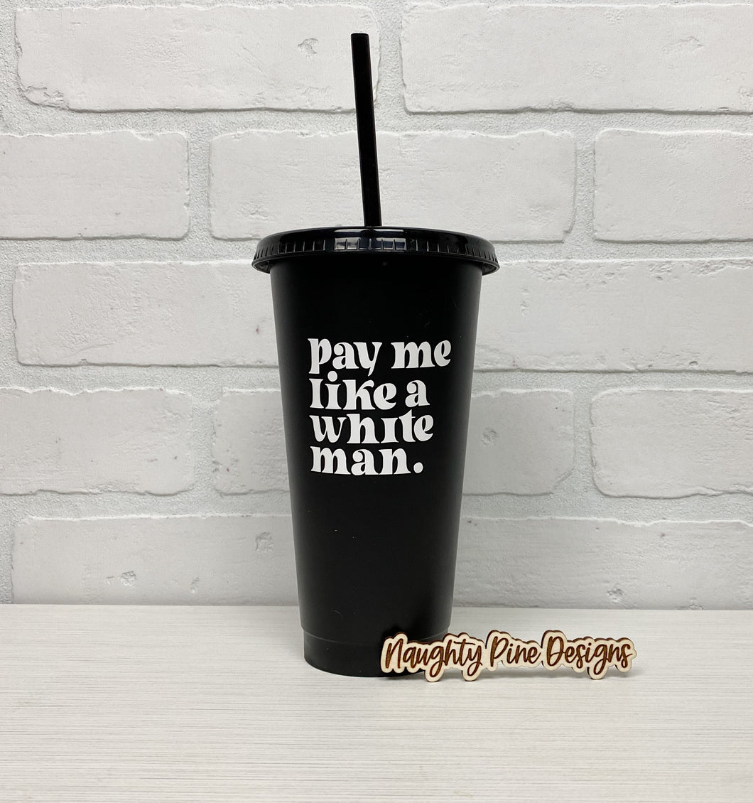 Pay me like a white man | Cold Cup | Black Cup | 24oz