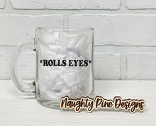 Load image into Gallery viewer, *Rolls Eyes* | Coffee Mug | Clear Coffee Mug | 12oz
